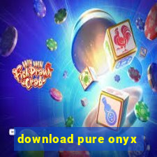 download pure onyx